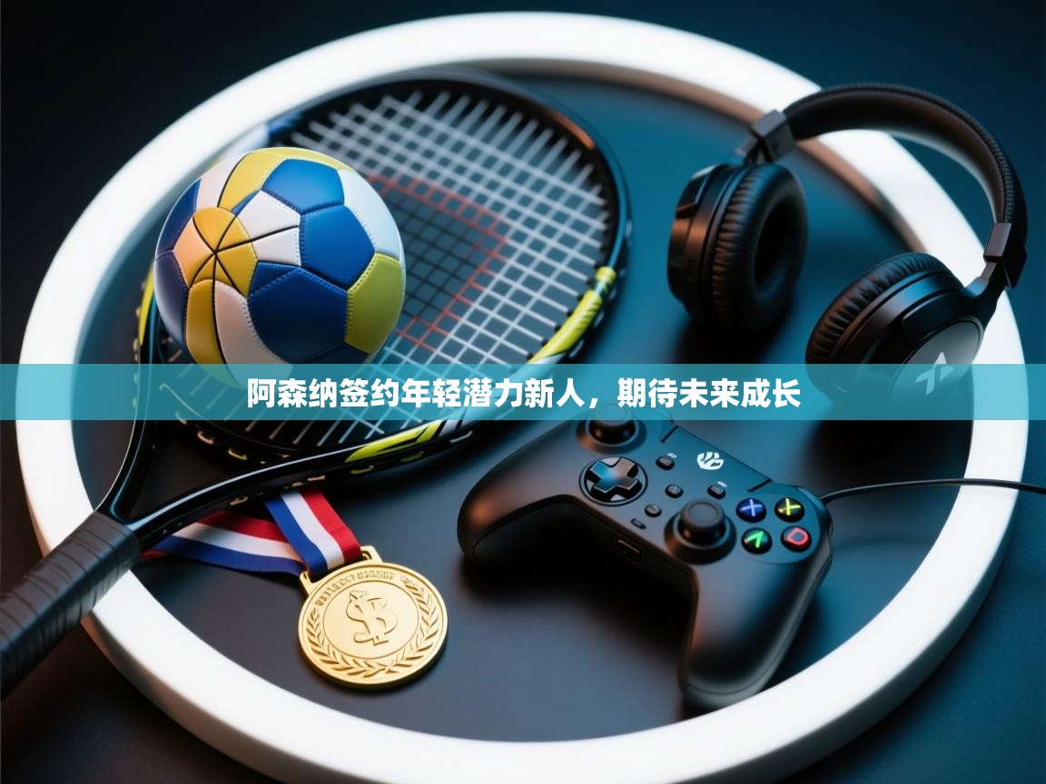 阿森纳签约年轻潜力新人，期待未来成长  第2张