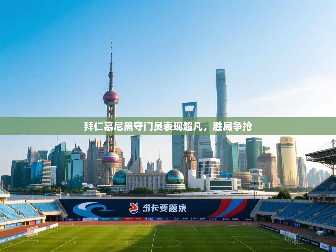 拜仁慕尼黑守门员表现超凡，胜局争抢  第2张