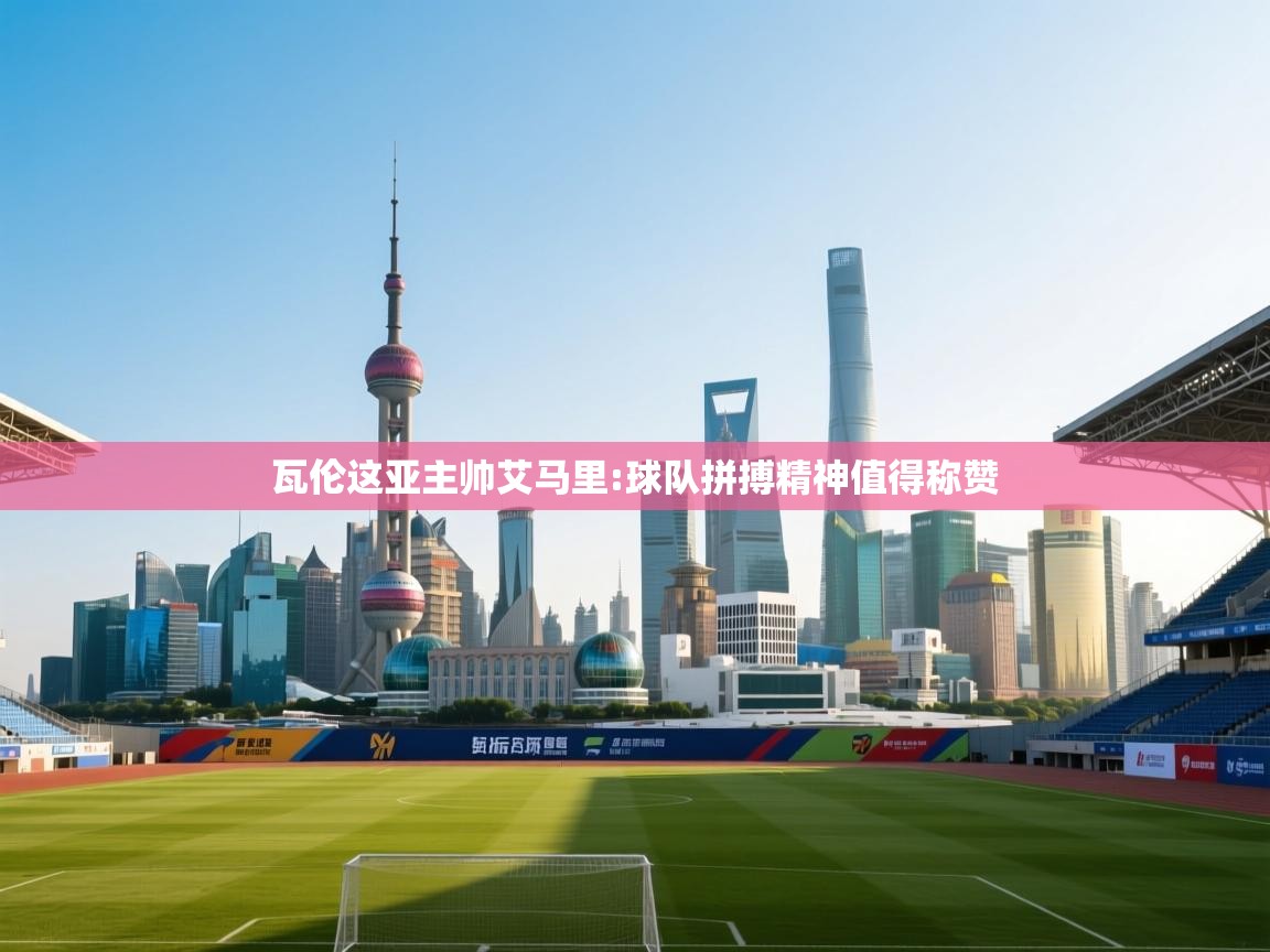 瓦伦这亚主帅艾马里:球队拼搏精神值得称赞 第1张